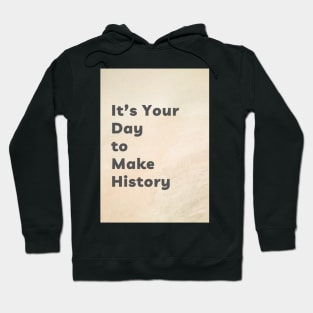 It's Your Day to Make History Hoodie